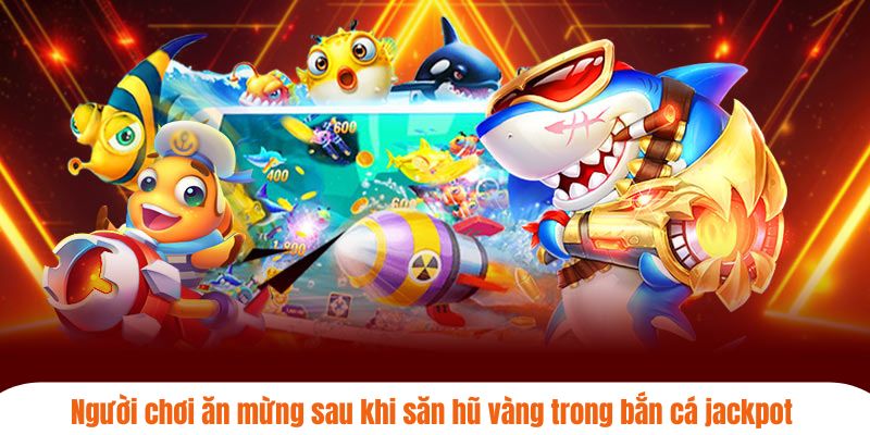Người chơi ăn mừng sau khi săn hũ vàng trong bắn cá jackpot 